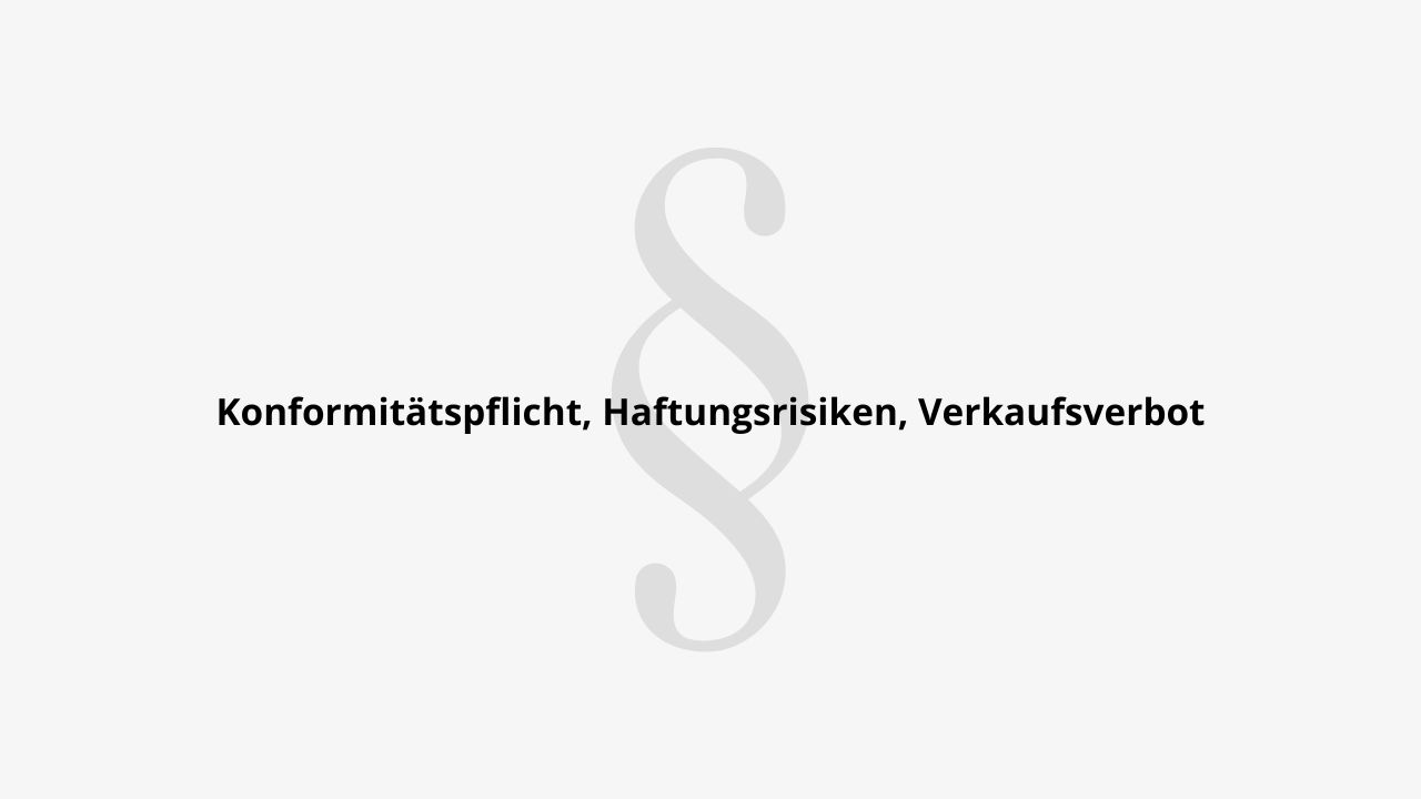 Konformitätspflicht, Haftungsrisiken, Verkaufsverbote